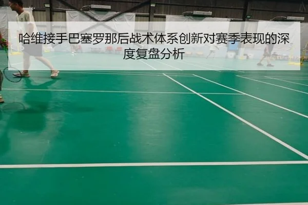 ha-wei-jie-shou-ba-sai-luo-na-hou-zhan-shu-ti-xi-chuang-xin-dui-sai-ji-biao-xian-de-shen-du-fu-pan-fen-xi-2-718.jpg
